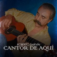 Roberto Darvin - Cantor De Aquí