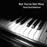 Dana Paul  Robinson - But You're Not Mine