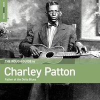 Charley Patton - Rough Guide To Charley Patton – Father Of The Delta Blues
