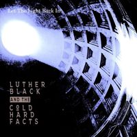 Luther Black and the Cold Hard Facts - Let The Light Back In