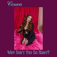 Cenea - Why Don't You Do Right