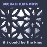 Michael King Ross - If I Could Be the King (Explicit)