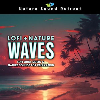 Nature Sound Retreat - Lofi + Nature Waves: Lofi Chill Music & Nature Sounds for Relaxation