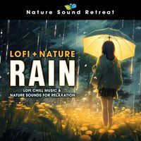 Nature Sound Retreat - Lofi + Nature Rain: Lofi Chill Music & Nature Sounds for Relaxation