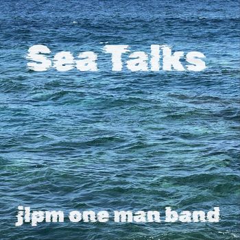 JLPM One Man Band - Sea Talks