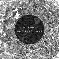 N. Wade - Not That Love