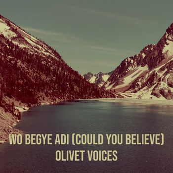 Olivet Voices - Wo BeGye Adi (Could You Believe)