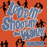 The Kingpins - Lootin' Shootin' and Wailin'