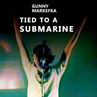 Gunny Markefka - Tied to a Submarine