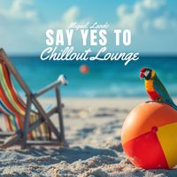 Miguel Lando - Say Yes to Chillout Lounge