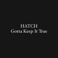 Hatch - Gotta Keep It True