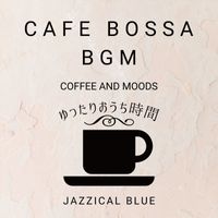 Jazzical Blue - Cafe Bossa BGM:ゆったりおうち時間 - Coffee and Moods