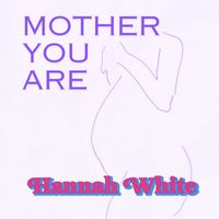 Hannah White - Mother You Are