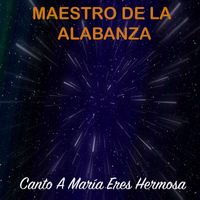 MAESTRO DE LA ALABANZA - Canto A María Eres Hermosa