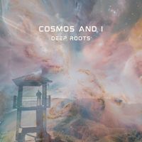 Deep Roots - Cosmos and I