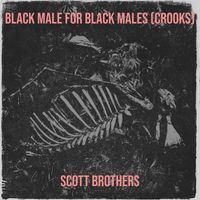 Scott Brothers - Black Male for Black Males (Crooks) (Explicit)