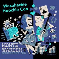 Monte Warden and the Dangerous Few - Waxahachie Hoochie Coo