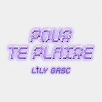 Lily Gasc - POUR TE PLAIRE