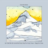 Garreth Broke - He Told Me He Loved Me Every Day for Forty Years - Elegy for Colin
