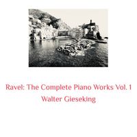 Walter Gieseking - Ravel: The Complete Piano Works, Vol. 1