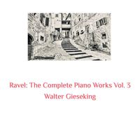 Walter Gieseking - Ravel: The Complete Piano Works, Vol. 3