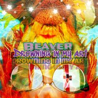 Beaver - Drowning In My Art (Explicit)