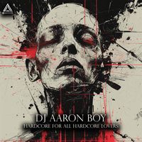 DJ Aaron Boy - Hardcore For All Hardcore Lovers
