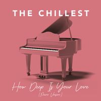 The Chillest - How Deep Is Your Love (Piano Version)
