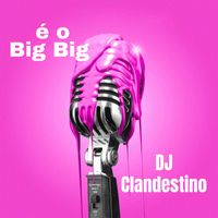 DJ CLANDESTINO - É o Big Big
