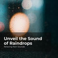 Relaxing Rain Sounds, Rain for Sleep, Rain Drops for Sleep - Unveil the Sound of Raindrops