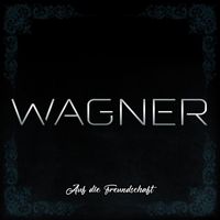 Wagner - Auf die Freundschaft