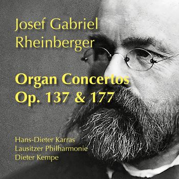Hans-Dieter Karras, Dieter Kempe & Lausitzer Philharmonie - Rheinberger: Organ Concertos, Op. 137 & 177
