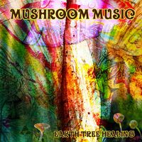 Earth Tree Healing - Mushroom Music