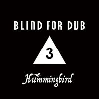 Hummingbird - BLIND FOR DUB 3