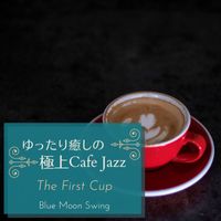 Blue Moon Swing - ゆったり癒しの極上カフェジャズ - The First Cup