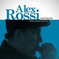 Alex Rossi - Alex Rossi and Friends: Buenos Aires Sessions
