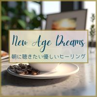New Age Dreams - 朝に聴きたい優しいヒーリング
