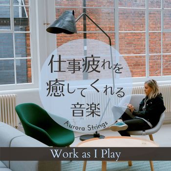 Aurora Strings - 仕事疲れを癒してくれる音楽 - Work as I Play