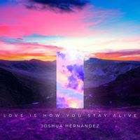Joshua Hernandez - Love is how you stay alive