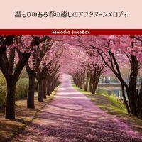 Melodia JukeBox - 温もりのある春の癒しのアフタヌーンメロディ