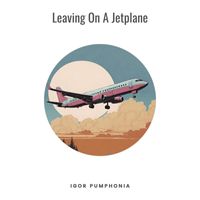 Igor Pumphonia - Leaving on a Jetplane