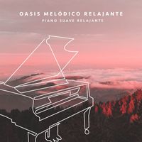Piano Suave Relajante - Oasis Melódico Relajante