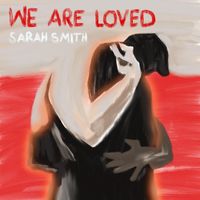 Sarah Smith - We Are Loved