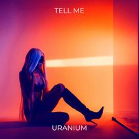 Uranium - Tell Me