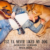 Myles Erlick - Cuz Ya Never Liked My Dog (Acoustic Version) (Explicit)