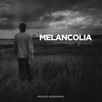 Praying Worshiping - Melancolia