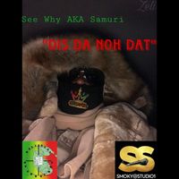 See Why - Dis Da Noh Dat (Explicit)