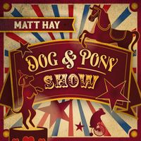 Matt Hay - Dog & Pony Show