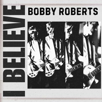 Bobby Roberts - I Believe
