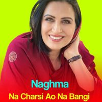 Naghma - Na Charsi Ao Na Bangi
